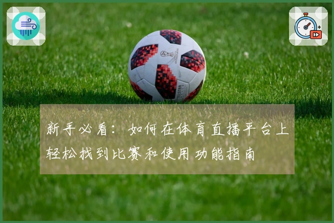 新手必看：如何在体育直播平台上轻松找到比赛和使用功能指南