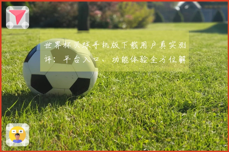 世界杯买球手机版下载用户真实测评：平台入口、功能体验全方位解析